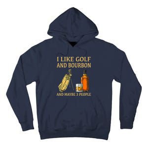 Funny Golf Gift I Like Golf And Bourbon And Maybe 3 People Tall Hoodie