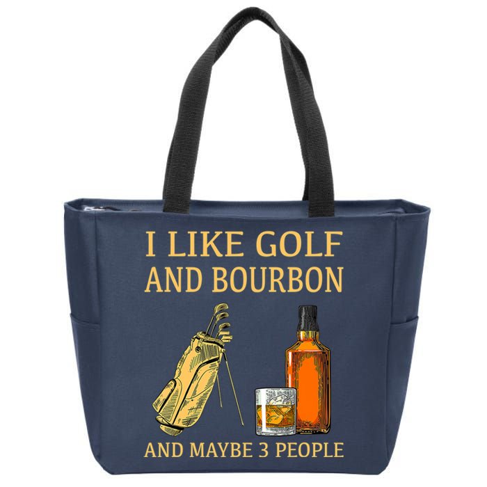 Funny Golf Gift I Like Golf And Bourbon And Maybe 3 People Zip Tote Bag