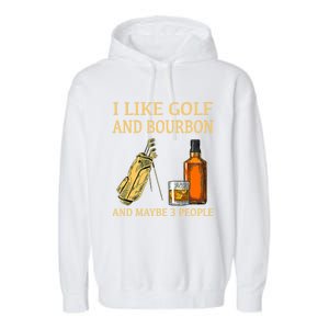 Funny Golf Gift I Like Golf And Bourbon And Maybe 3 People Garment-Dyed Fleece Hoodie