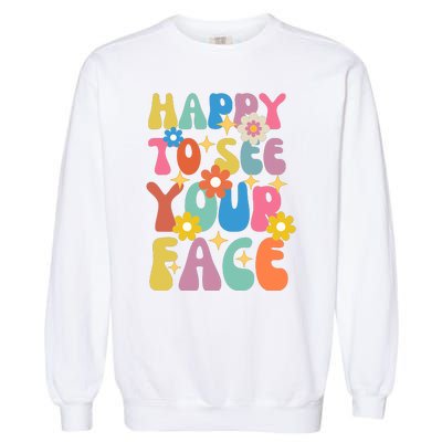 Funny Groovy Happy To See Your Face Teachers Students First Day Of School Garment-Dyed Sweatshirt