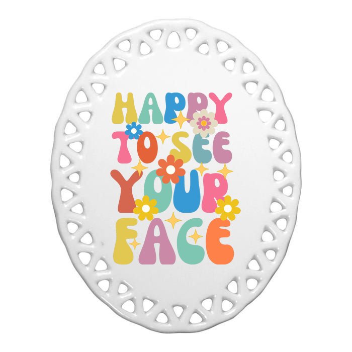 Funny Groovy Happy To See Your Face Teachers Students First Day Of School Ceramic Oval Ornament