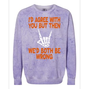 Funny Gift Happy ID Agree With You But Then WeD Both Be Wrong Colorblast Crewneck Sweatshirt