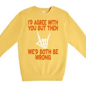 Funny Gift Happy ID Agree With You But Then WeD Both Be Wrong Premium Crewneck Sweatshirt