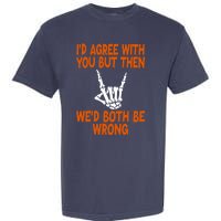 Funny Gift Happy ID Agree With You But Then WeD Both Be Wrong Garment-Dyed Heavyweight T-Shirt