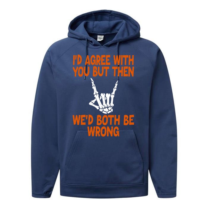 Funny Gift Happy ID Agree With You But Then WeD Both Be Wrong Performance Fleece Hoodie