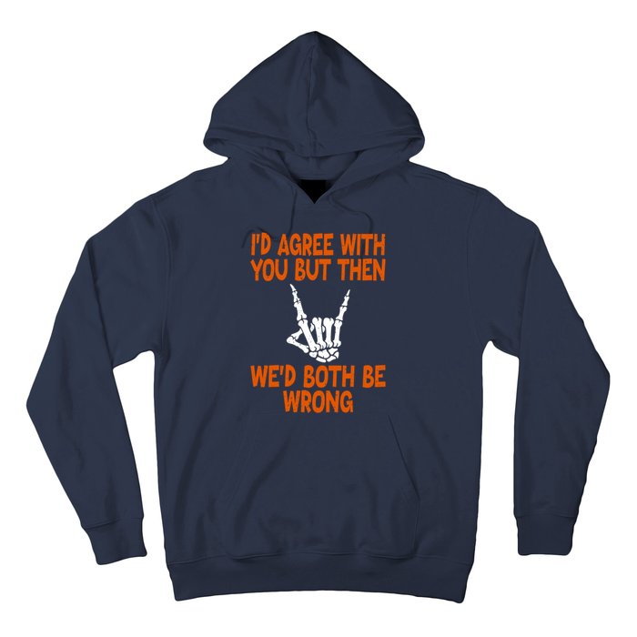 Funny Gift Happy ID Agree With You But Then WeD Both Be Wrong Hoodie