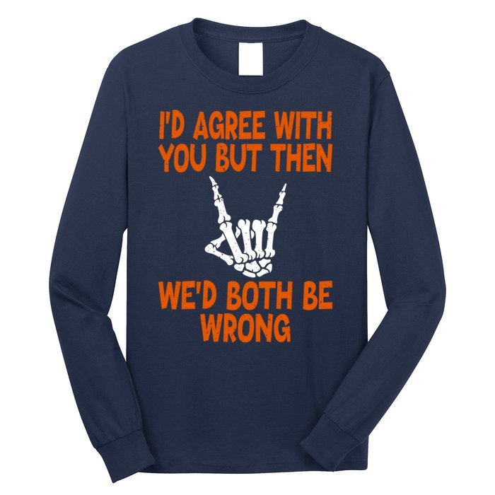 Funny Gift Happy ID Agree With You But Then WeD Both Be Wrong Long Sleeve Shirt