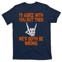 Funny Gift Happy ID Agree With You But Then WeD Both Be Wrong T-Shirt