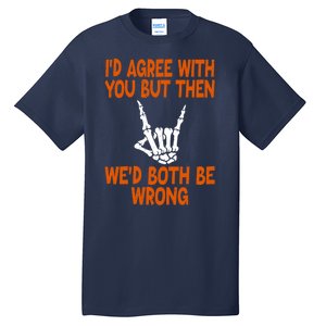 Funny Gift Happy ID Agree With You But Then WeD Both Be Wrong Tall T-Shirt