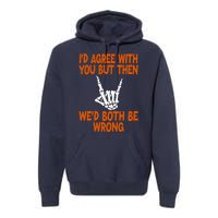 Funny Gift Happy ID Agree With You But Then WeD Both Be Wrong Premium Hoodie