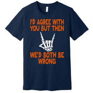 Funny Gift Happy ID Agree With You But Then WeD Both Be Wrong Premium T-Shirt