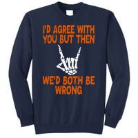 Funny Gift Happy ID Agree With You But Then WeD Both Be Wrong Tall Sweatshirt