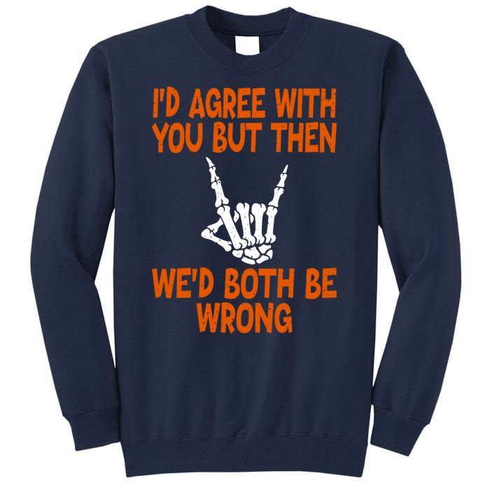 Funny Gift Happy ID Agree With You But Then WeD Both Be Wrong Tall Sweatshirt