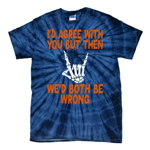 Funny Gift Happy ID Agree With You But Then WeD Both Be Wrong Tie-Dye T-Shirt