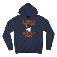 Funny Gift Happy ID Agree With You But Then WeD Both Be Wrong Tall Hoodie