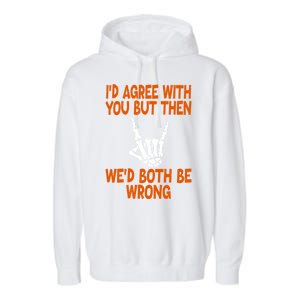 Funny Gift Happy ID Agree With You But Then WeD Both Be Wrong Garment-Dyed Fleece Hoodie