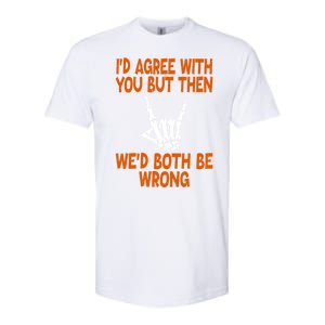 Funny Gift Happy ID Agree With You But Then WeD Both Be Wrong Softstyle CVC T-Shirt