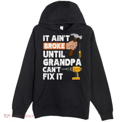 Funny Grandpa Handyman Hardware Store Tools Ain't Broke Great Gift Premium Pullover Hoodie