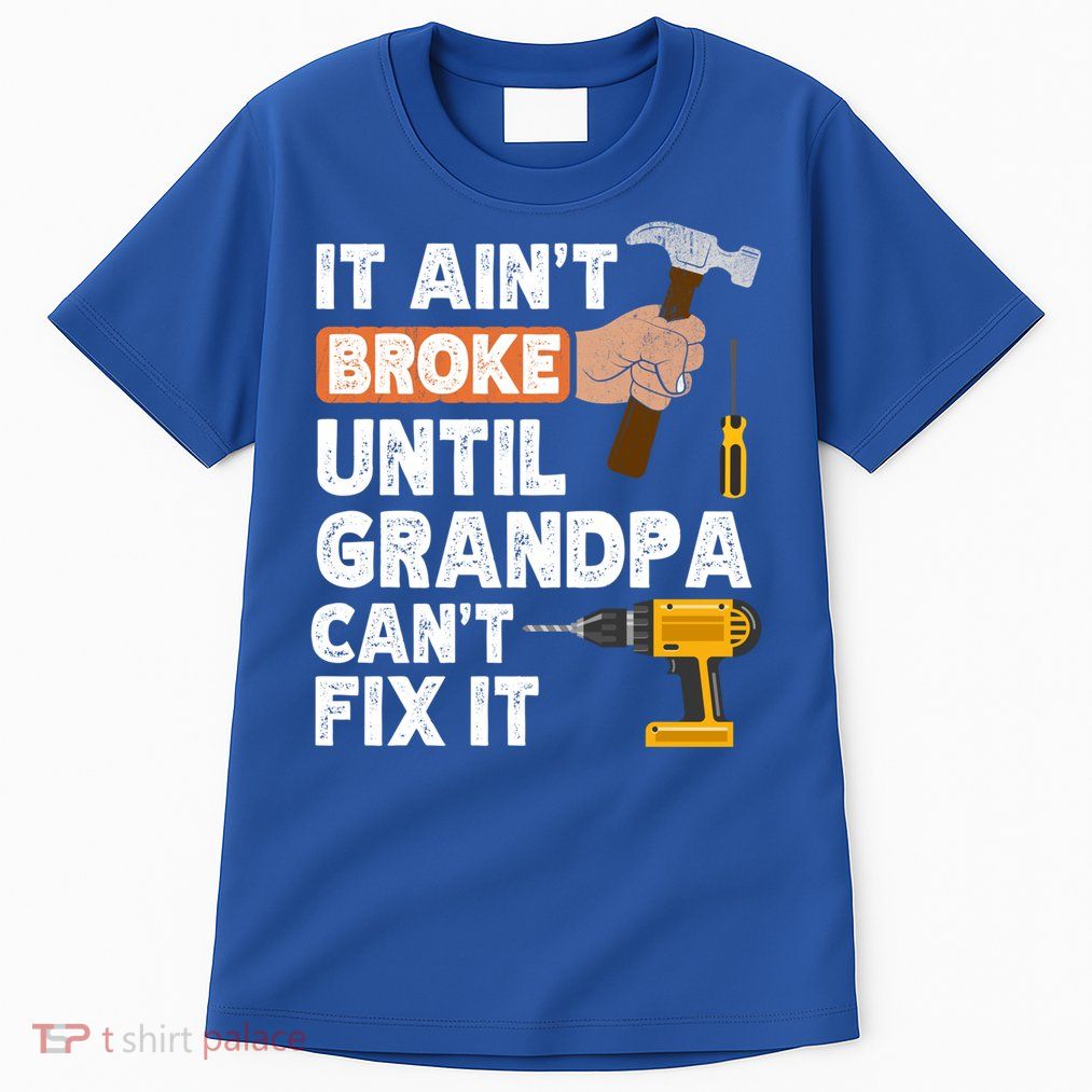 Funny Grandpa Handyman Hardware Store Tools Ain't Broke Great Gift Tall T-Shirt