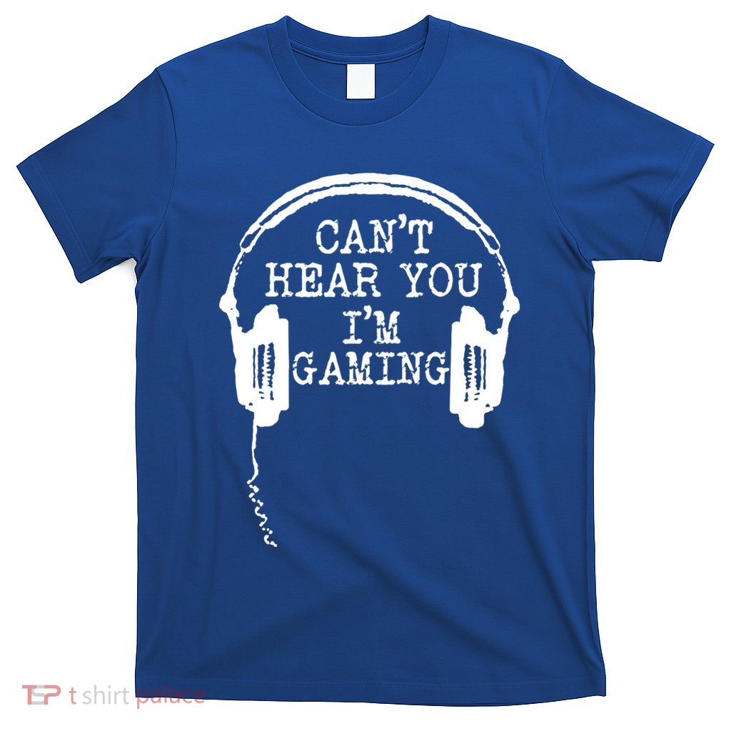 Funny Gamer Headset I Can't Hear You I'm Gaming Great Gift T-Shirt