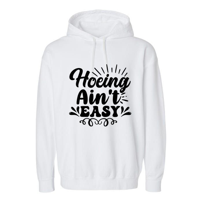 Funny Garden Hoe Hoeing Aint Easy Garment-Dyed Fleece Hoodie