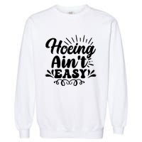 Funny Garden Hoe Hoeing Aint Easy Garment-Dyed Sweatshirt