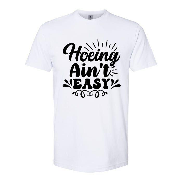 Funny Garden Hoe Hoeing Aint Easy Softstyle CVC T-Shirt