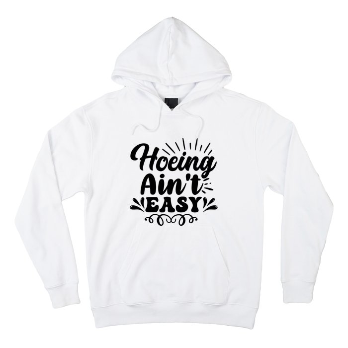 Funny Garden Hoe Hoeing Aint Easy Hoodie