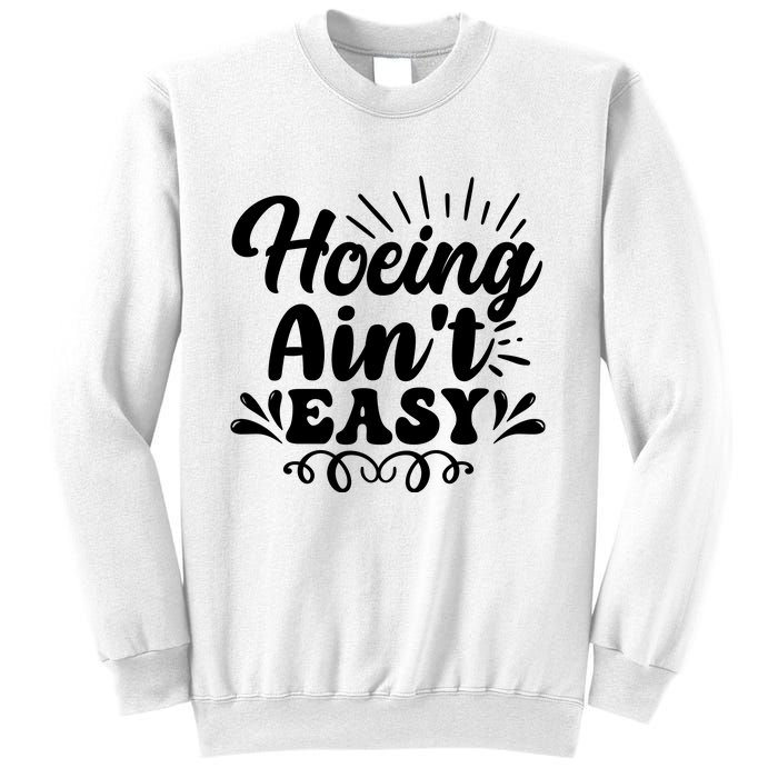 Funny Garden Hoe Hoeing Aint Easy Sweatshirt