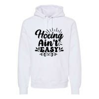 Funny Garden Hoe Hoeing Aint Easy Premium Hoodie