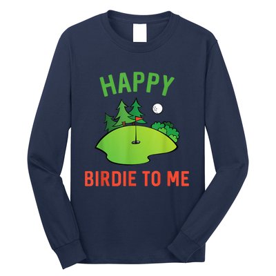 Funny Golf Happy Birdie To Me Golfer Dad Uncle Birthday Gift Long Sleeve Shirt