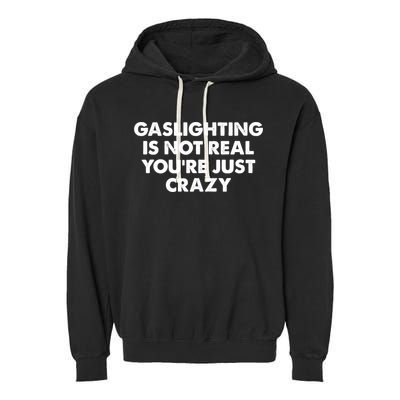 Funny Gaslighting Is Not Real You're Just Crazy Meme Humor Garment-Dyed Fleece Hoodie