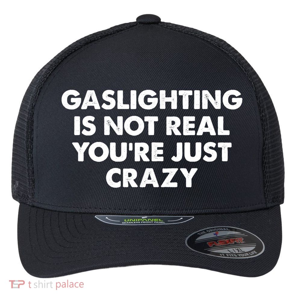 Funny Gaslighting Is Not Real You're Just Crazy Meme Humor Flexfit Unipanel Trucker Cap