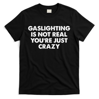 Funny Gaslighting Is Not Real You're Just Crazy Meme Humor T-Shirt