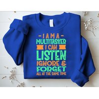 Fun Gift I Am A Multitasker I Can Listen And Forget Gift Sweatshirt