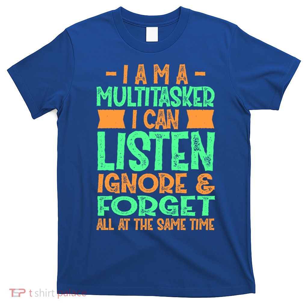 Fun Gift I Am A Multitasker I Can Listen And Forget Gift T-Shirt