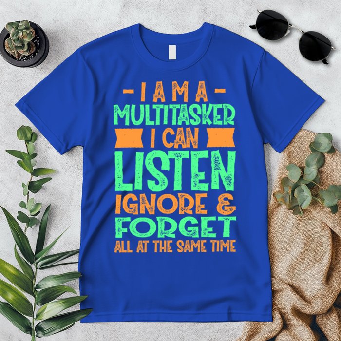 Fun Gift I Am A Multitasker I Can Listen And Forget Gift Premium T-Shirt
