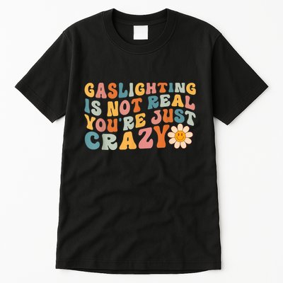 Funny Gaslighting Is Not Real You're Just Crazy Retro Groovy Tall T-Shirt