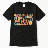 Funny Gaslighting Is Not Real You're Just Crazy Retro Groovy Tall T-Shirt