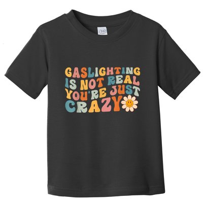 Funny Gaslighting Is Not Real You're Just Crazy Retro Groovy Toddler T-Shirt