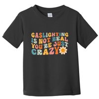 Funny Gaslighting Is Not Real You're Just Crazy Retro Groovy Toddler T-Shirt