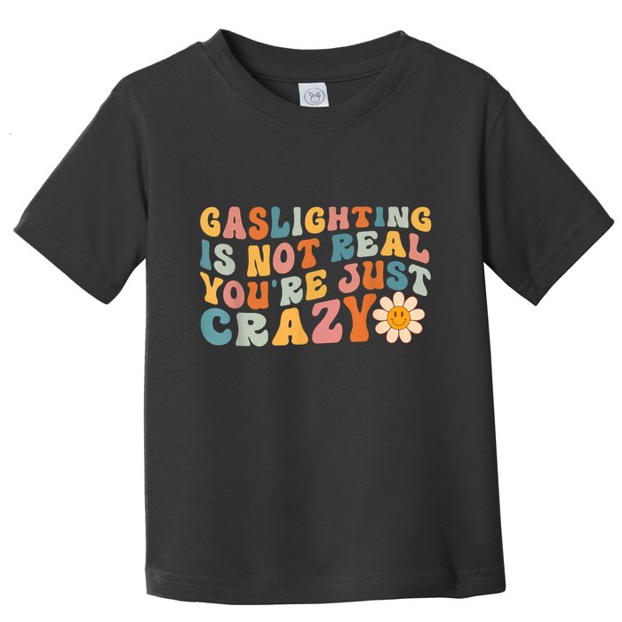 Funny Gaslighting Is Not Real You're Just Crazy Retro Groovy Toddler T-Shirt