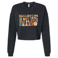 Funny Gaslighting Is Not Real You're Just Crazy Retro Groovy Cropped Pullover Crew
