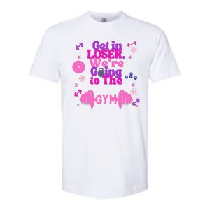 Funny Get In Loser We Are Going To The Gym Softstyle CVC T-Shirt