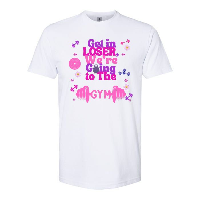 Funny Get In Loser We Are Going To The Gym Softstyle CVC T-Shirt