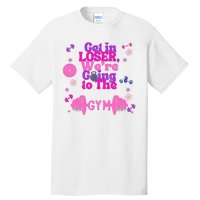 Funny Get In Loser We Are Going To The Gym Tall T-Shirt