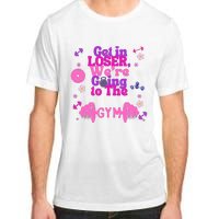 Funny Get In Loser We Are Going To The Gym Adult ChromaSoft Performance T-Shirt