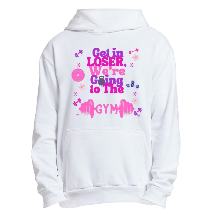 Funny Get In Loser We Are Going To The Gym Urban Pullover Hoodie