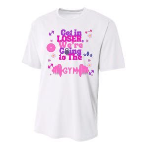 Funny Get In Loser We Are Going To The Gym Performance Sprint T-Shirt