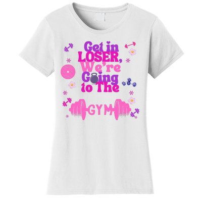 Funny Get In Loser We Are Going To The Gym Women's T-Shirt